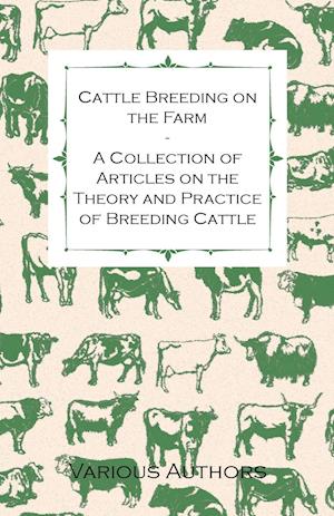 Cattle Breeding on the Farm - A Collection of Articles on the Theory and Practice of Breeding Cattle