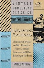 Harvesting Machinery - A Collection of Articles on Mills, Threshers, Pickers, Combine Harvesters and Other Machinery on the Farm