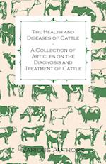 The Health and Diseases of Cattle - A Collection of Articles on the Diagnosis and Treatment of Cattle