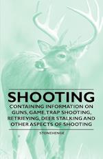 Shooting - Containing Information on Guns, Game, Trap Shooting, Retrieving, Deer Stalking and Other Aspects of Shooting