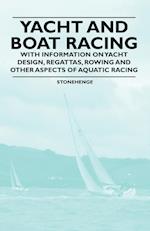 Yacht and Boat Racing - With Information on Yacht Design, Regattas, Rowing and Other Aspects of Aquatic Racing