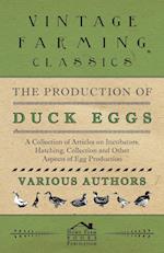 The Production of Duck Eggs - A Collection of Articles on Incubators, Hatching, Collection and Other Aspects of Egg Production