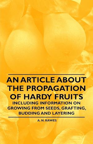 An Article about the Propagation of Hardy Fruits - Including Information on Growing from Seeds, Grafting, Budding and Layering