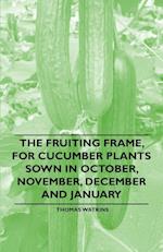 The Fruiting Frame, for Cucumber Plants Sown in October, November, December and January
