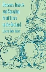 Bailey, L: Diseases, Insects and Spraying Fruit Trees in the
