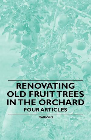 Renovating Old Fruit Trees in the Orchard - Four Articles