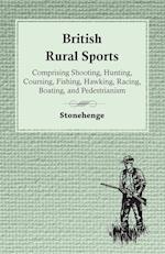 British Rural Sports; Comprising Shooting, Hunting, Coursing, Fishing, Hawking, Racing, Boating, And Pedestrianism