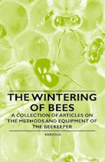 The Wintering of Bees - A Collection of Articles on the Methods and Equipment of the Beekeeper