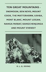 Ten Great Mountains - Snowdon, Ben Nevis, Mount Cook, The Matterhorn, Ushba, Mont Blanc, Mount Logan, Nanga Parbat, Kangchenjunga and Mount Everest 