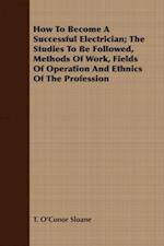 How To Become A Successful Electrician; The Studies To Be Followed, Methods Of Work, Fields Of Operation And Ethnics Of The Profession