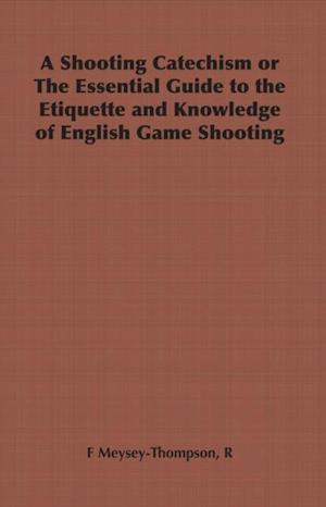 Shooting Catechism or the Essential Guide to the Etiquette and Knowledge of English Game Shooting
