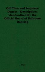 Old Time and Sequence Dances - Descriptions Standardised by the Official Board of Ballroom Dancing