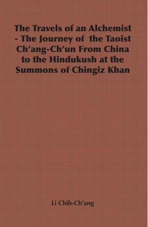 Travels of an Alchemist - The Journey of the Taoist Ch'ang-Ch'un from China to the Hindukush at the Summons of Chingiz Khan