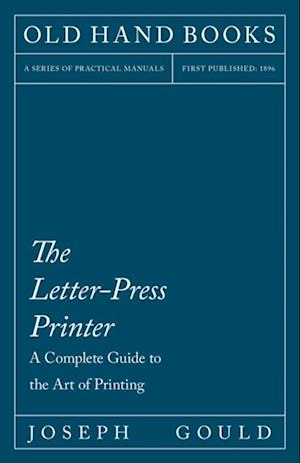 Letter-Press Printer - A Complete Guide to the Art of Printing