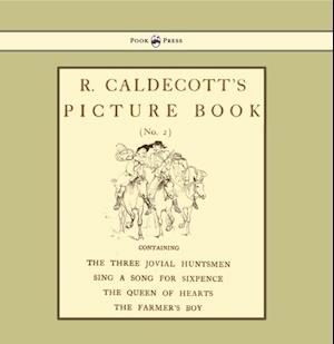 R. Caldecott's Picture Book - No. 2 - Containing the Three Jovial Huntsmen, Sing a Song for Sixpence, the Queen of Hearts, the Farmers Boy