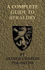 Complete Guide to Heraldry - Illustrated by Nine Plates and Nearly 800 other Designs