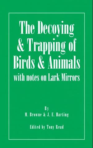 Decoying and Trapping of  Birds and Animals - With Notes on Lark Mirrors