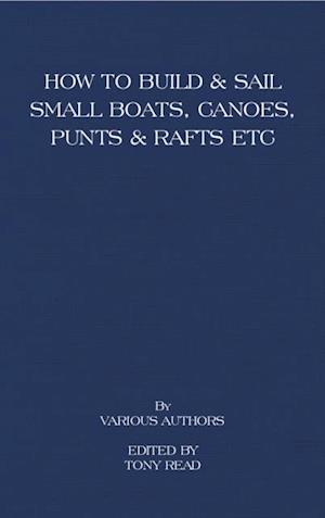 How to Build and Sail Small Boats - Canoes - Punts and Rafts