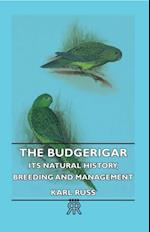 Budgerigar - Its Natural History, Breeding and Management