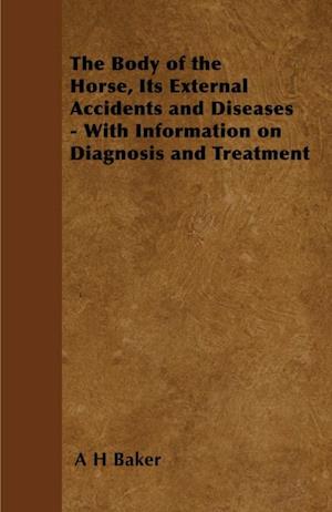 Body of the Horse, Its External Accidents and Diseases - With Information on Diagnosis and Treatment