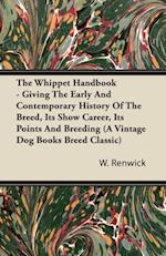 Whippet Handbook - Giving the Early and Contemporary History of the Breed, Its Show Career, Its Points and Breeding (a Vintage Dog Books Breed Cla