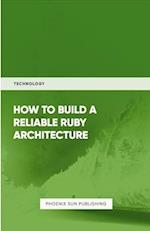 How To Build Reliable Ruby Architecture