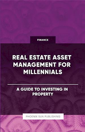 Real Estate Asset Management for Millennials - A Guide to Investing in Property