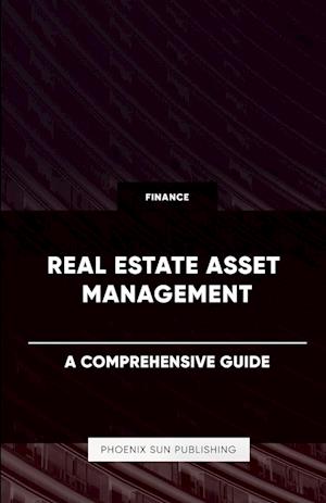 Real Estate Asset Management - A Comprehensive Guide