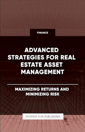 Advanced Strategies for Real Estate Asset Management - Maximizing Returns and Minimizing Risk