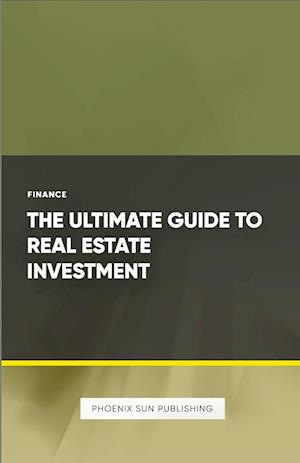 The Ultimate Guide to Real Estate Investment