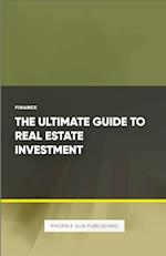 The Ultimate Guide to Real Estate Investment