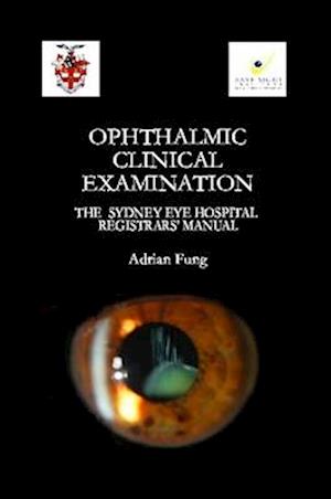 Ophthalmic Clinical Examination- The Sydney Eye Hospital Registrars' Manual