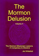 The Mormon Delusion. Volume 4. The Mormon Missionary Lessons - A Conspiracy to Deceive.