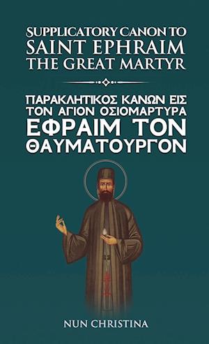 Supplicatory Canon to the Great Martyr Saint Ephraim Greek and English