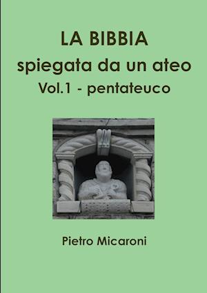 La Bibbia spiegata da un ateo Vol.1  (pentateuco)