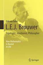 L.E.J. Brouwer - Topologist, Intuitionist, Philosopher