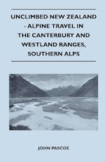 Unclimbed New Zealand - Alpine Travel in the Canterbury and Westland Ranges, Southern Alps