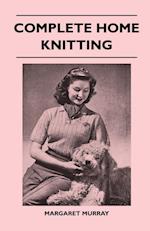 Complete Home Knitting Illustrated - Easy to Understand Instructions for Making Garments for the Family - How to Combine Knitting with Fabric - How to Make New Clothes from Old