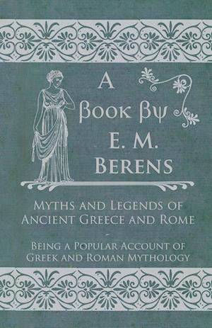 Myths and Legends of Ancient Greece and Rome - Being a Popular Account of Greek and Roman Mythology