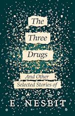 The Three Drugs - And Other Selected Stories of E. Nesbit