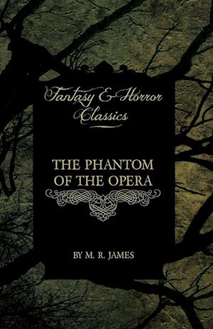 The Phantom of the Opera - 4 Short Stories by Gaston LeRoux (Fantasy and Horror Classics)