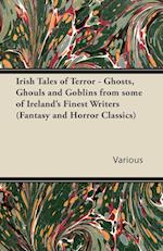 Irish Tales of Terror - Ghosts, Ghouls and Goblins from Some of Irelands Finest Writers (Fantasy and Horror Classics)