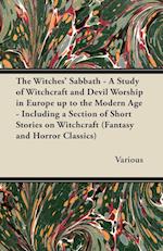 The Witches' Sabbath - A Study of Witchcraft and Devil Worship in Europe Up to the Modern Age - Including a Section of Short Stories on Witchcraft (Fa