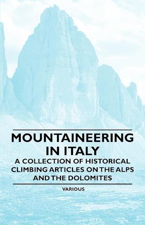 Mountaineering in Italy - A Collection of Historical Climbing Articles on the Alps and the Dolomites