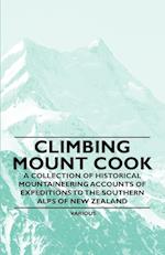 Climbing Mount Cook - A Collection of Historical Mountaineering Accounts of Expeditions to the Southern Alps of New Zealand