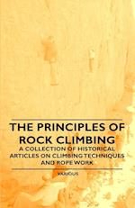 The Principles of Rock Climbing - A Collection of Historical Articles on Climbing Techniques and Rope Work