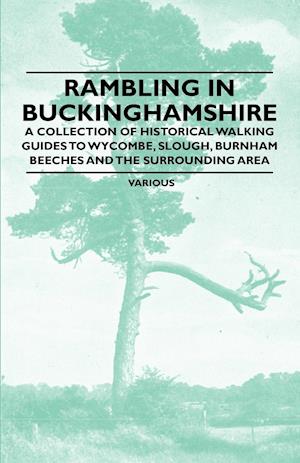 Rambling in Buckinghamshire - A Collection of Historical Walking Guides to Wycombe, Slough, Burnham Beeches and the Surrounding Area