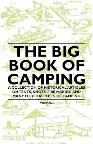 The Big Book of Camping - A Collection of Historical Articles on Tents, Knots, Fire Making and Many Other Aspects of Camping