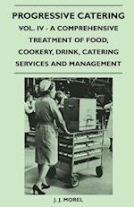 Progressive Catering - Vol. IV - A Comprehensive Treatment of Food, Cookery, Drink, Catering Services and Management