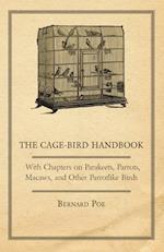 The Cage-Bird Handbook - With Chapters on Parakeets, Parrots, Macaws, and Other Parrotlike Birds